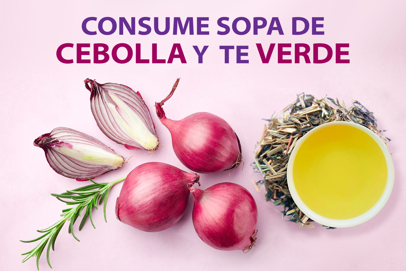 CONSUME SOPA DE CEBOLLA y TE VERDE