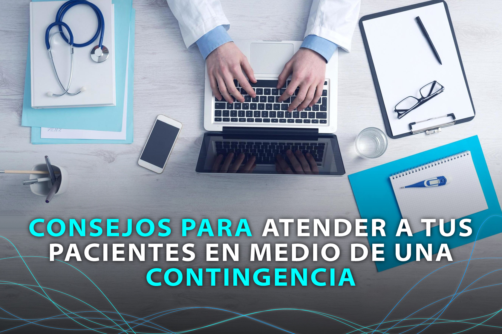 Consejos para atender a tus pacientes en medio de una contingencia